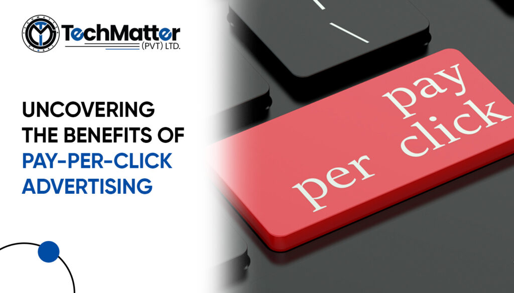 Uncovering the Benefits of pay-per-click advertising-techmattter