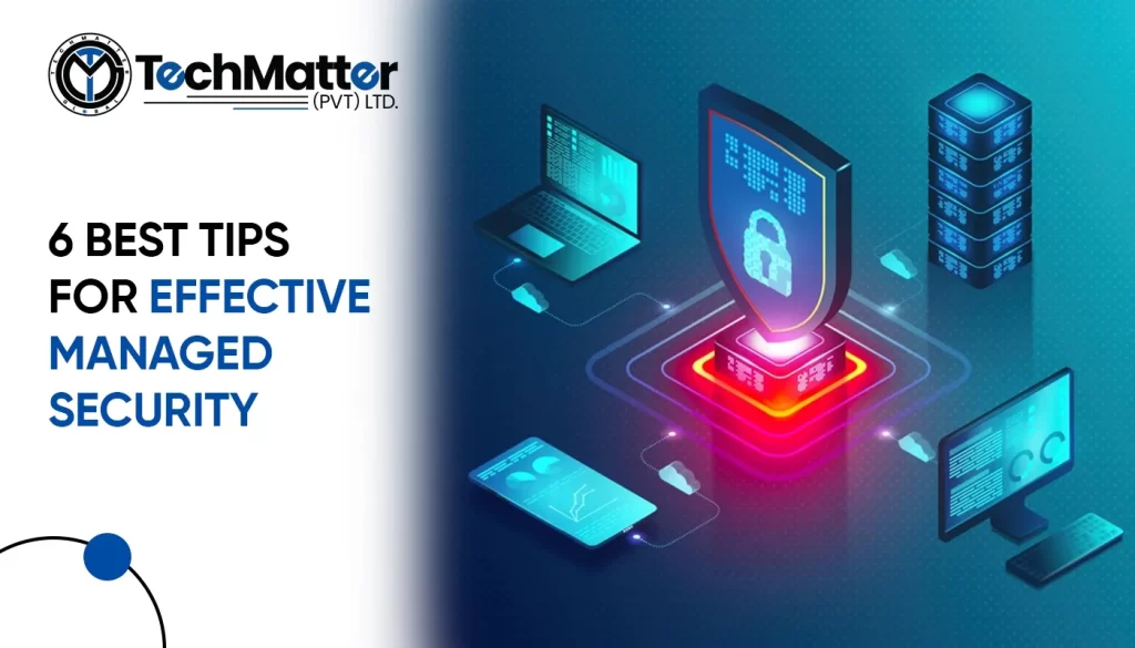 6 Best Tips for Effective Managed Security techmatter
