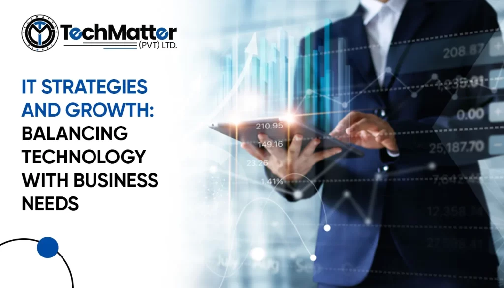 IT Strategies and Growth Balancing Technology with Business Needs