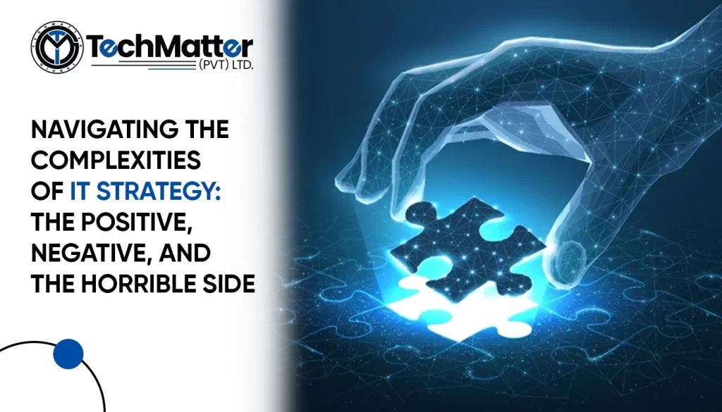 Navigating the Complexities of IT Strategy The Positive, Negative, and the Horrible Side