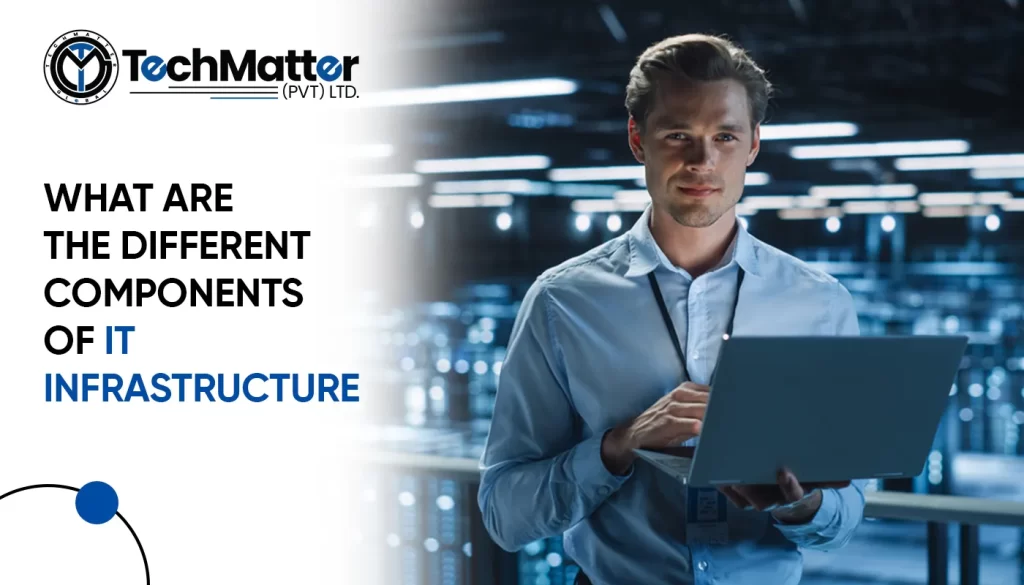 What Are the Different Components of IT Infrastructure