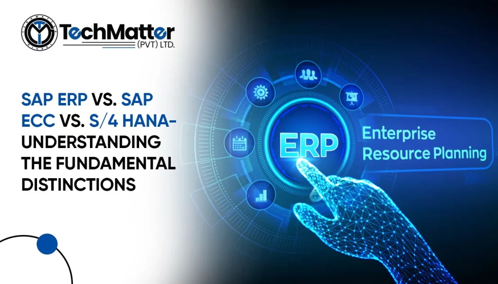 SAP ERP vs. SAP ECC vs. S4 Hana- Understanding the Fundamental Distinctions