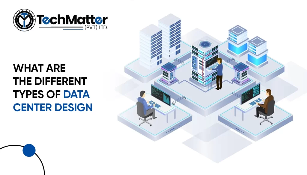 What are the different types of Data Center Design