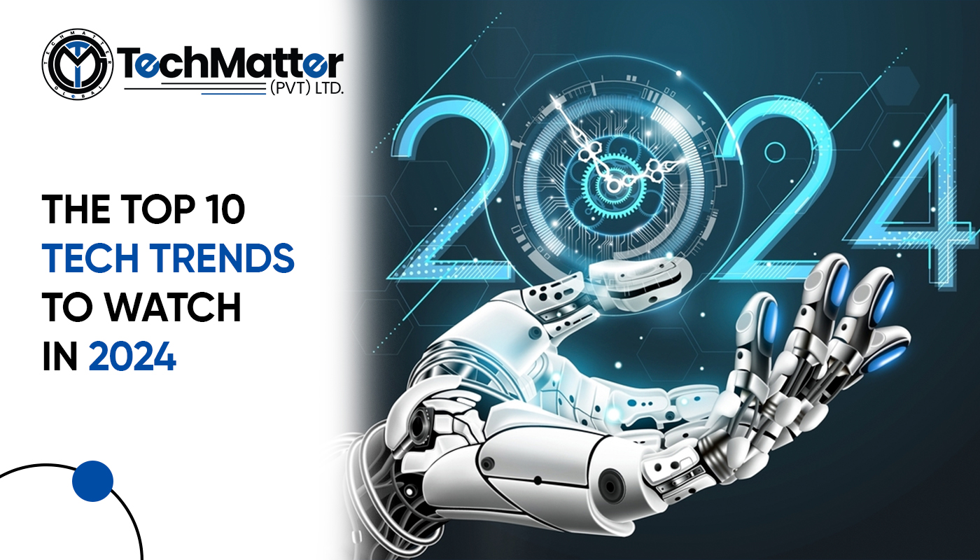 The Top 10 Tech Trends to Watch in 2024 - TechMatter