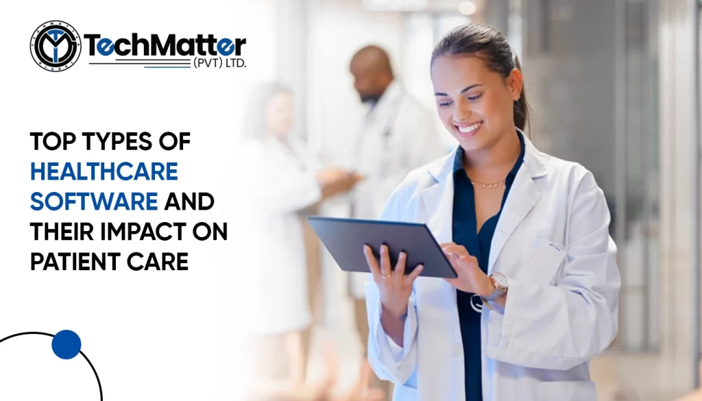 Top Types of Healthcare Software and Their Impact on Patient Care