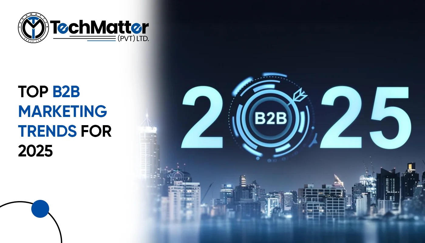 Top B2B Marketing Trends for 2025 - TechMatter