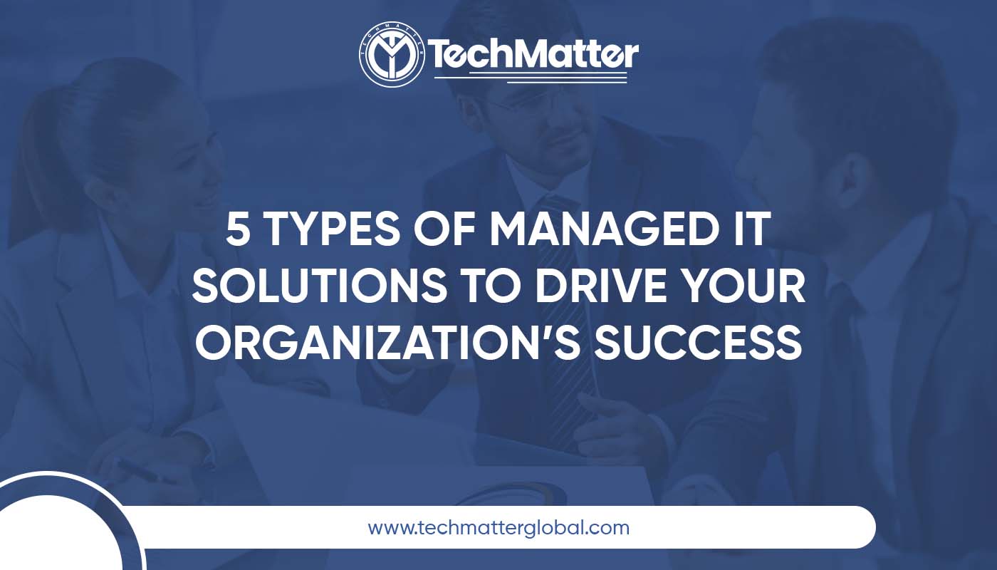 5 Types of Managed IT Solutions to Drive Your Organization’s Success ...